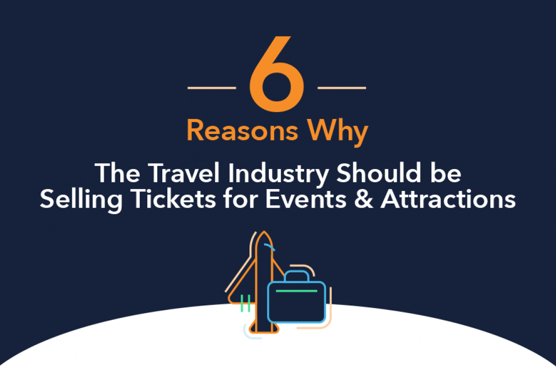 6 Reasons Why The Travel Industry Should Be Selling Tickets For Events & Attractions